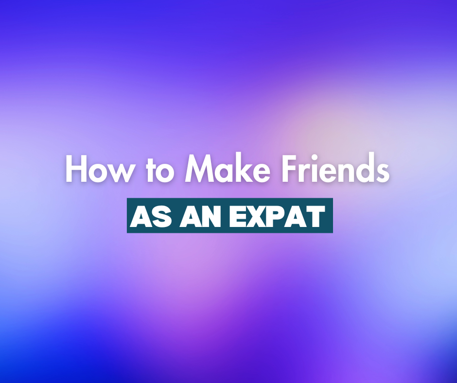 How to Make Friends as an Expat in your Late 20´s